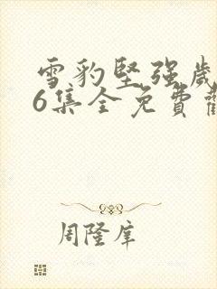 雪豹坚强岁月46集全免费观看封面