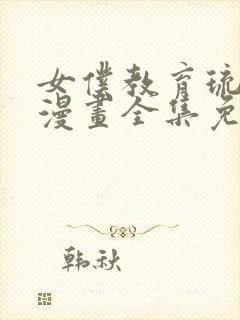 女仆教育琉璃川漫画全集免费阅读