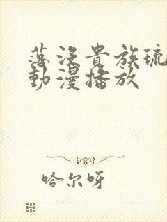 落没贵族琉璃川动漫播放