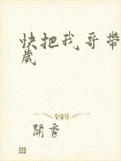快把我哥带走万岁