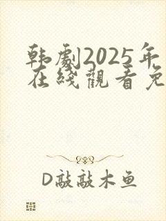 韩剧2025年在线观看免费全集