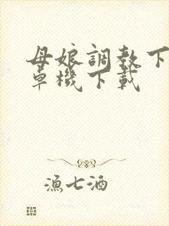 母娘调教下载安卓机下载