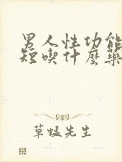 男人性功能时间短吃什么药好