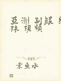 亚洲 制服 丝袜 视频