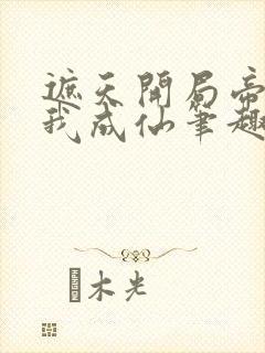 遮天开局帝尊邀我成仙笔趣阁