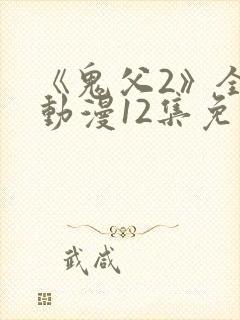 《鬼父2》全集动漫12集免费观看