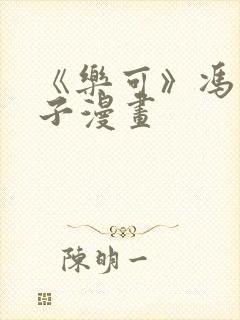 《乐可》冯家父子漫画