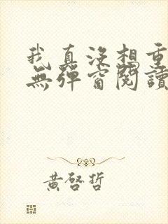 我真没想重生啊无弹窗阅读