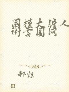 国模大胆人体艺术套图网