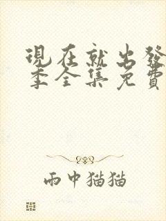 现在就出发第二季全集免费观看高清