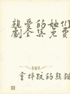 亲爱的她们电视剧全集免费观看高清