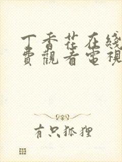 丁香花在线看免费观看电视剧最新章