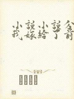 小说小说分手后我嫁给了前任小叔