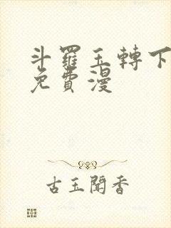 斗罗玉转下拉式免费漫