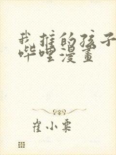 我推的孩子哔哩哔哩漫画