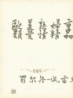 欧美熟妇重口另类爱情精品