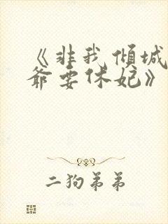 《非我倾城:王爷要休妃》未删减版