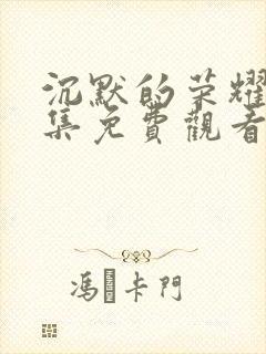 沉默的荣耀第8集免费观看