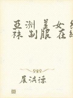 亚洲 美女 丝袜 制服 在线