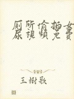 厕所偷拍女人撒尿视频免费