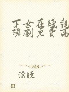 下女在线观看电视剧免费高清全集