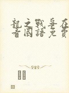 龙之战争在线观看国语免费完整版