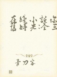 在线小说你好,旧时光:全三册