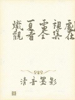 炽夏电视剧免费观看全集在线播放