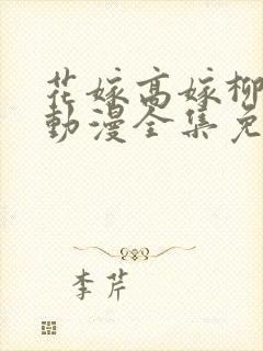 花嫁高嫁柳嫁家动漫全集免费观看