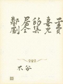 邻居的妻子电视剧全集免费观看