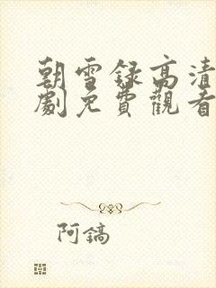 朝雪录高清电视剧免费观看全集高清