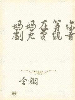 妈妈在等你电视剧免费观看多少集