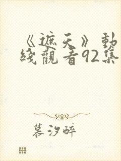 《遮天》动漫在线观看92集封面