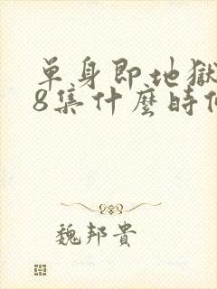 单身即地狱5第8集什么时候更新