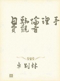 日韩伦理手机免费观看