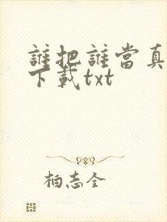 谁把谁当真全文下载txt