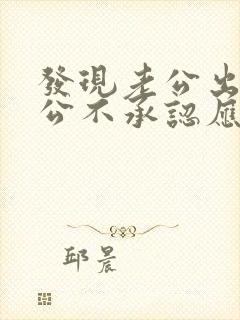 发现老公出轨老公不承认应该怎么处理