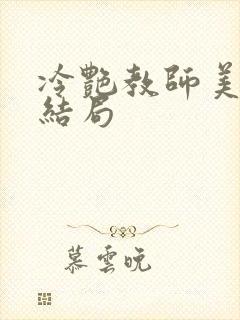 冷艳教师美母大结局