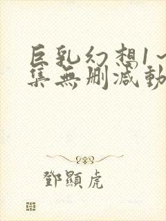 巨乳幻想1～2集无删减动漫樱花动漫