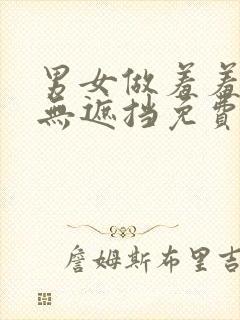 男女做羞羞的事无遮挡免费视频网站在线观看