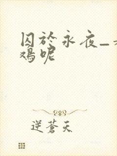 囚于永夜_麦香鸡呢