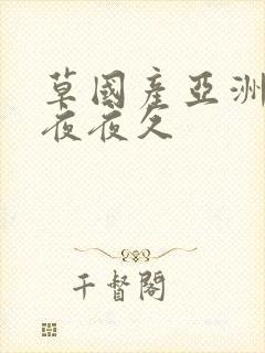 草国产亚洲欧美夜夜久