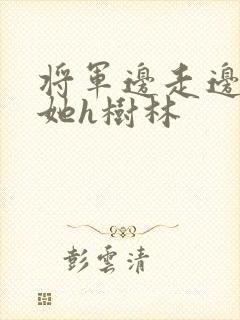 将军边走边挺进她h树林封面