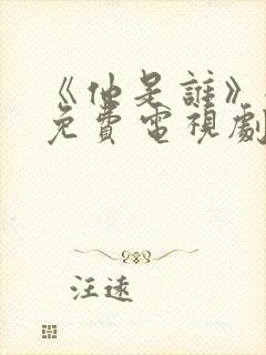 《他是谁》全集免费电视剧