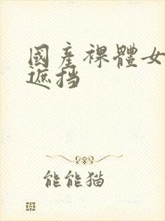 国产裸体女人无遮挡