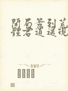 开局签到荒古圣体君逍遥现在免费观看