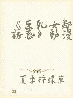 《巨乳女邻居の诱惑》动漫免费看封面