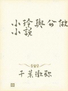 小玲与公做爰小小说
