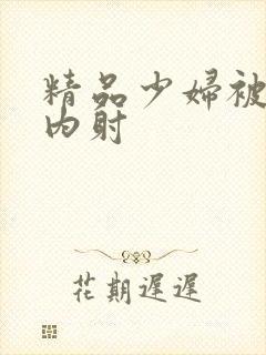 精品少妇被无套内射