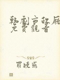 韩剧市政厅国语免费观看